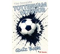 The Complete Tottenham Hotspur Quiz Book: Over 1,200 trivia questions across 100+ categories
