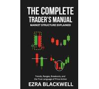 The Complete Trader’s Manual_ Market Structure Explained: Trends, Ranges, Breakouts, and the True Language of Price Action