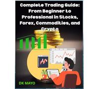 The Complete Trading Guide: From Beginner to Professional in Stocks, Forex, Commodities, and Crypto