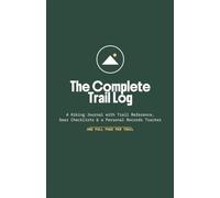The Complete Trail Log: A Hiking Journal with One Page Per Trail, a Ten Essentials & Gear Reference, and a Lifetime Trail and Peak-Bagging Record