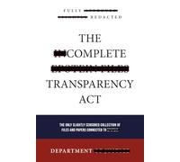 The Complete Transparency Act: The only slightly censored collection of files and papers connected to
