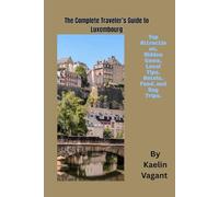 The Complete Traveler's Guide to Luxembourg: Top Attractions, Hidden Gems, Local Tips, Hotels, Food, and Day Trips