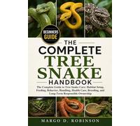 THE COMPLETE TREE SNAKE HANDBOOK: The Complete Guide to Tree Snake Care: Habitat Setup, Feeding, Behavior, Handling, Health Care, Breeding, and Long-Term Responsible Ownership