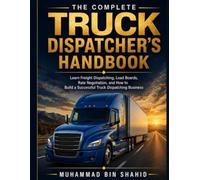 THE COMPLETE TRUCK DISPATCHER’S HANDBOOK: Learn Freight Dispatching, Load Boards, Rate Negotiation, and How to Build a Successful Truck Dispatching Business