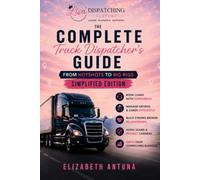 The Complete Truck Dispatcher's Guide: From Hotshots to Big Rigs: Simplified Edition