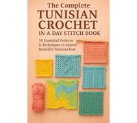 The Complete Tunisian Crochet in a Day Stitch Book: 50 Essential Patterns & Techniques to Master Beautiful Textures Fast