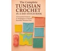 The Complete Tunisian Crochet in a Day Stitch Book: Essential Patterns & Techniques to Master Beautiful Textures Fast