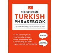 The Complete Turkish Phrasebook: 1,200 Everyday Phrases for Real-Life Situations, Core Vocabulary for Daily Communication, A Practical Speaking Guide