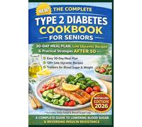 The Complete Type 2 Diabetes Cookbook for Seniors After 50: Includes 120 Low-Glycemic Recipes | 30-Day Meal Plan | Printable Blood Sugar Trackers | Practical Insulin-Support Strategies