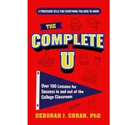 The Complete U: Over 100 Lessons for Success in and Out of the College Classroom