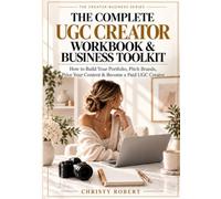 The Complete UGC Creator Workbook & Business Toolkit: How to Build Your Portfolio, Pitch Brands, Price Your Content & Become a Paid UGC Creator