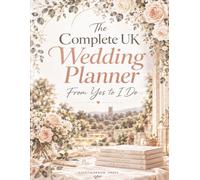 The Complete UK Wedding Planner: From Yes to I Do