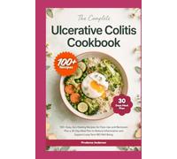 The Complete Ulcerative Colitis Cookbook: 100+ Easy, Gut-Healing Recipes for Flare-Ups and Remission - Plus a 30-Day Meal Plan to Reduce Inflammation and Support Long-Term IBD Well-Being