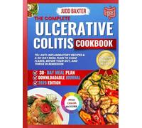 The Complete Ulcerative Colitis Cookbook: 75+ Anti-Inflammatory Recipes & A 30-Day Meal Plan to Calm Flares, Repair Your Gut, and Thrive in Remission