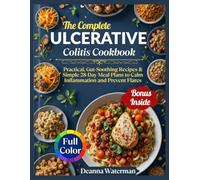The Complete Ulcerative Colitis Cookbook: Practical, Gut-Soothing Recipes & Simple 28-Day Meal Plans to Calm Inflammation and Prevent Flares