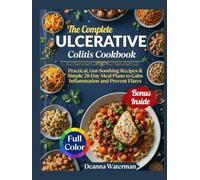 The Complete Ulcerative Colitis Cookbook: Practical, Gut-Soothing Recipes & Simple 28-Day Meal Plans to Calm Inflammation and Prevent Flares