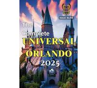 The Complete Universal Orlando 2025: Your Essential Universal Studios Florida Tips, Theme Park Thrills, Itinerary Planner, Hotel Recommendations, ... and Orlando’s Best Experiences-All in One