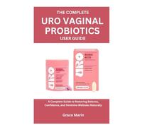 The Complete Uro Vaginal Probiotics User Guide: A Complete Guide to Restoring Balance, Confidence, and Feminine Wellness Naturally