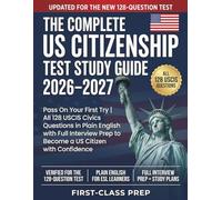 THE COMPLETE US CITIZENSHIP TEST STUDY GUIDE 2026 -2027: Pass On Your First Try | All 128 USCIS Civics Questions in Plain English with Full Interview Prep to Become a US Citizen with Confidence