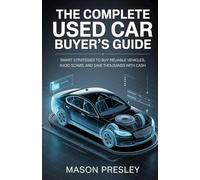 The Complete Used Car Buyer's Guide: Smart Strategies to Buy Reliable Vehicles, Avoid Scams, and Save Thousands with Cash