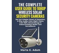 The Complete User Guide to 1080p Wireless Solar Security Cameras: Set Up & Master Smart AI Detection, 2-Way Audio, Color Night Vision, Cloud Storage & Indoor/Outdoor Bullet Cam Surveillance