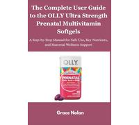 The Complete User Guide to the OLLY Ultra Strength Prenatal Multivitamin Softgels: A Step-by-Step Manual for Safe Use, Key Nutrients, and Maternal Wellness Support