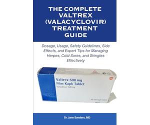 The Complete Valtrex (Valacyclovir) Treatment Guide: Dosage, Usage, Safety Guidelines, Side Effects, and Expert Tips for Managing Herpes, Cold Sores, and Shingles Effectively
