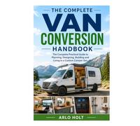 The Complete Van Conversion Handbook: The Complete Practical Guide to Planning, Designing, Building and Living in a Custom Camper Van