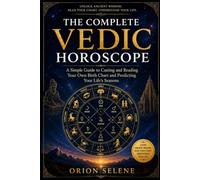 THE COMPLETE VEDIC HOROSCOPE: A Simple Guide to Casting and Reading Your Own Birth Chart and Predicting Your Life’s Seasons