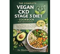 THE COMPLETE VEGAN CKD STAGE 3 DIET COOKBOOK FOR BEGINNERS: Easy Low-Potassium, Low Phosphorus Recipes with a 30-Day Meal Plan to Manage Kidney Disease Naturally
