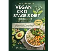 THE COMPLETE VEGAN CKD STAGE 3 DIET COOKBOOK FOR BEGINNERS: Easy Low-Potassium, Low Phosphorus Recipes with a 30-Day Meal Plan to Manage Kidney Disease Naturally