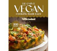 THE COMPLETE VEGAN COOKING MADE EASY: Easy & Delicious Vegan Recipes - Quick Meals, Soups, Salads, Snacks & Desserts for Healthy Plant-Based Living
