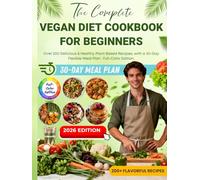 The Complete Vegan Diet Cookbook for Beginners: Over 200 Delicious & Healthy Plant Based Recipes, with a 30-Day Flexible Meal Plan · Full-Color Edition.
