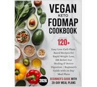 THE COMPLETE VEGAN KETO FODMAP COOKBOOK: 120+ Easy Low-Carb Plant-Based Recipes for Rapid Weight Loss, IBS Relief, Gut Healing & Better Digestion | Beginner's Guide with 28-Day Meal Plans 2026
