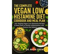 THE COMPLETE VEGAN LOW HISTAMINE DIET COOKBOOK AND MEAL PLAN: 120+ Healing Vegan Low Histamine Recipes & Meal Plans to Soothe Inflammation, and Restore Gut Balance