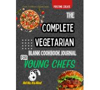 The Complete Vegetarian Blank Cookbook Journal For Young Chefs: To Write in 100+ Recipes That You Love To Cook and Eat Premium Hardcover