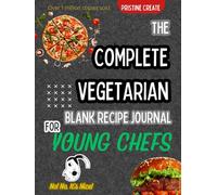 The Complete Vegetarian Blank Cookbook Journal For Young Chefs: To Write in 100+ Recipes That You Love To Cook and Eat Premium Hardcover