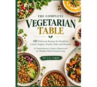 The Complete Vegetarian Table: 200 Delicious Recipes for Breakfast, Lunch, Supper, Snacks, Sides and Desserts