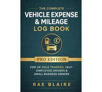 The Complete Vehicle Expense & Mileage Log Book for UK Sole Traders (Pro Edition): Fuel, Maintenance, Insurance, MOT & Quarterly Summary Record Keeper for Self-Employed Drivers & Small Business Owners