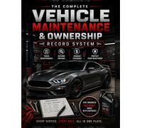 The Complete Vehicle Maintenance & Ownership Record System: Service History, Repairs, Mileage, Tires, Fluids, Parts, Warranty, Expenses & Resale Records