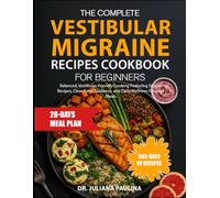 The Complete Vestibular Migraine Recipes Cookbook For Beginners: Balanced, Vestibular-Friendly Cooking Featuring Simple Recipes, Clear Food Guidance, and Daily Wellness-Focused Meals