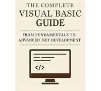 The Complete Visual Basic Guide: From Fundamentals to Advanced .NET Development