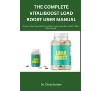 THE COMPLETE VITALIBOOST LOAD BOOST USER MANUAL: Maximize Results, Ensure Safe Use, and Boost Semen Volume, Sperm Health & Male Vitality Naturally