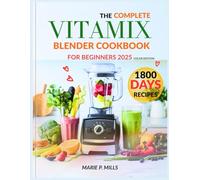 THE COMPLETE VITAMIX BLENDER COOKBOOK FOR BEGINNERS 2025 COLOR EDITION