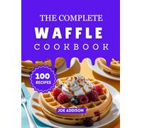 The Complete Waffle Cookbook: Easy-to-Make Sweet Waffle for Every Skill Level