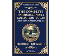 The Complete Warrior's Mindset Collection (Vol. 8): The Will to Power, The Genealogy of Morals & The Antichrist - Mastering Strength, Morality and Ambition: 429