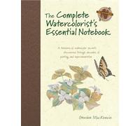 The Complete Watercolorist's Essential Notebook: A treasury of watercolor secrets discovered through decades of painting and expe rimentation