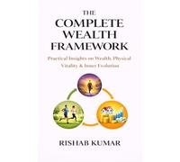 The Complete Wealth Framework: Practical Insights on Wealth, Physical Vitality & Inner Evolution