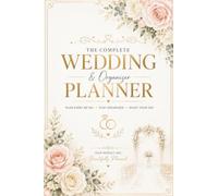 The Complete Wedding and Organizer Planner: Plan every detail. Stay Organized. Enjoy your day. Your perfect day beautifully planned.