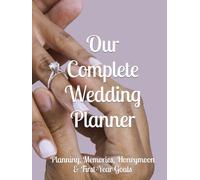 The Complete Wedding Planner: Planning, Memories, Honeymoon & First-Year Goals